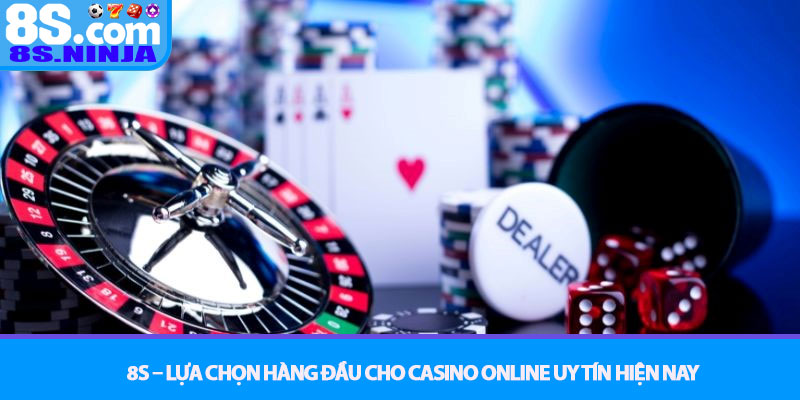 Casino online uy tín hiện nay – Sân chơi đẳng cấp 8S 3 8S – Lựa chọn hàng đầu cho Casino online uy tín hiện nay