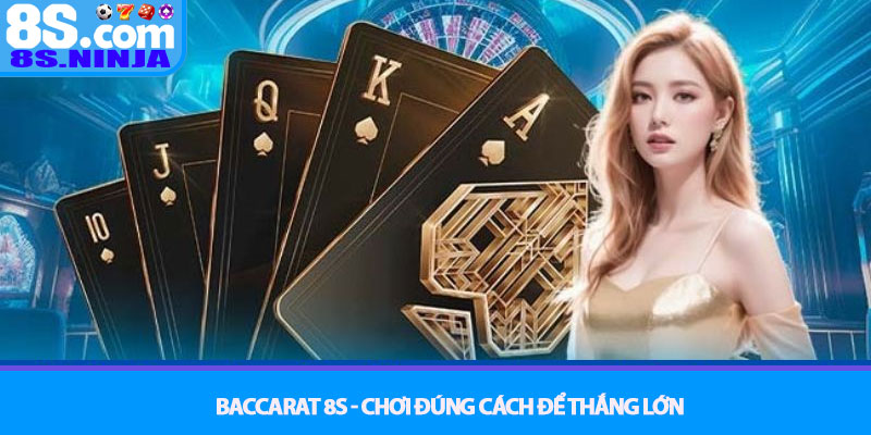 Baccarat 8S - Chơi đúng cách để thắng lớn 1 Baccarat 8S - Chơi đúng cách để thắng lớn