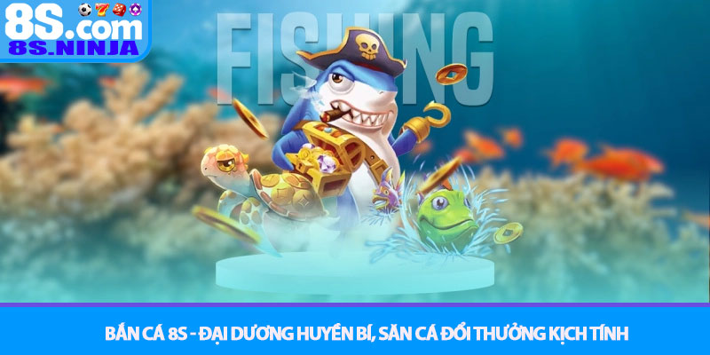 Bắn Cá 8S - Đại dương huyền bí, săn cá đổi thưởng kịch tính 6 Bắn Cá 8S - Đại dương huyền bí, săn cá đổi thưởng kịch tính