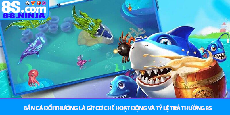 Bắn cá đổi thưởng - Bí quyết săn cá khủng kiếm xu lớn tại 8S 2 Bắn cá đổi thưởng là gì? Cơ chế hoạt động và tỷ lệ trả thưởng 8S