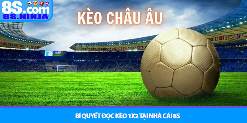 Kèo Châu Âu (1X2) - Hướng dẫn cá cược hiệu quả tại 8S 3 Bí Quyết Đọc Kèo 1X2 Tại Nhà Cái 8S