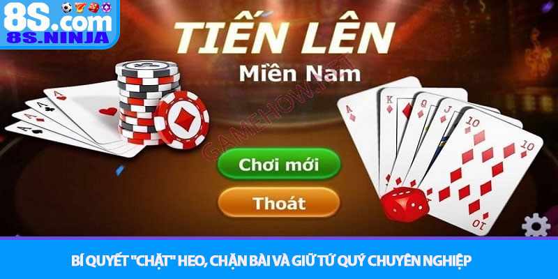 Tiến lên miền Nam – Tuyệt chiêu đánh bài đổi thưởng tại 8S 4 Bí quyết "Chặt" Heo, chặn bài và giữ Tứ quý chuyên nghiệp