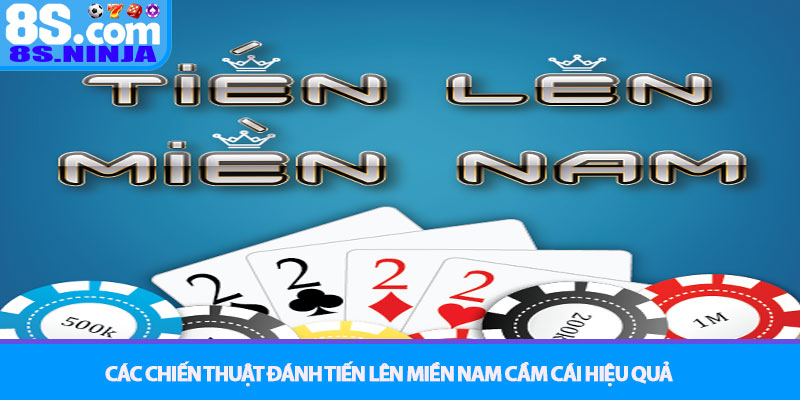 Tiến lên miền Nam – Tuyệt chiêu đánh bài đổi thưởng tại 8S 3 Các chiến thuật đánh Tiến lên miền Nam cầm cái hiệu quả