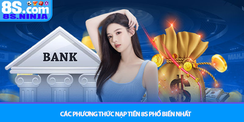 Nạp tiền 8S - Hướng dẫn giao dịch đơn giản nhanh gọn 2 Các phương thức Nạp tiền 8S phổ biến nhất