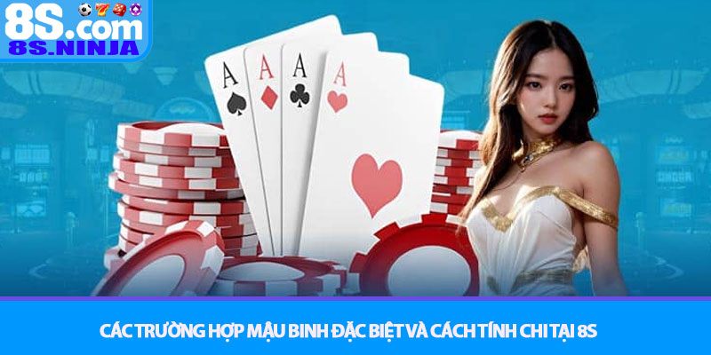 Mậu Binh – Chiến thuật xếp chi tối ưu và tính xập xám tại 8S 4 Các trường hợp Mậu binh đặc biệt và cách tính chi tại 8S