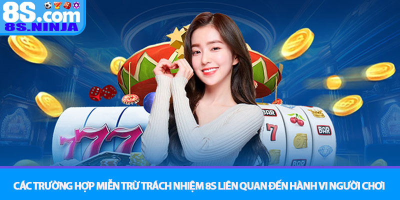 Miễn Trừ Trách Nhiệm 8S – Chính Sách An Toàn và Minh Bạch 3 Các trường hợp Miễn Trừ Trách Nhiệm 8S liên quan đến hành vi người chơi