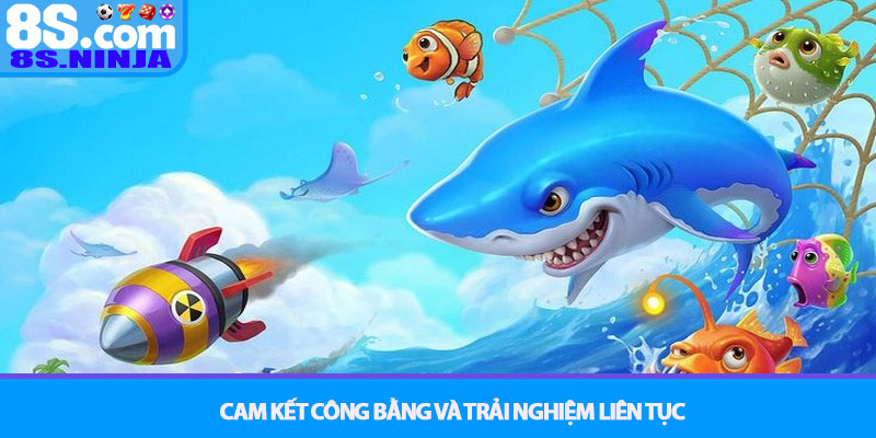Bắn Cá 8S - Đại dương huyền bí, săn cá đổi thưởng kịch tính 4 Cam Kết Công Bằng Và Trải Nghiệm Liên Tục