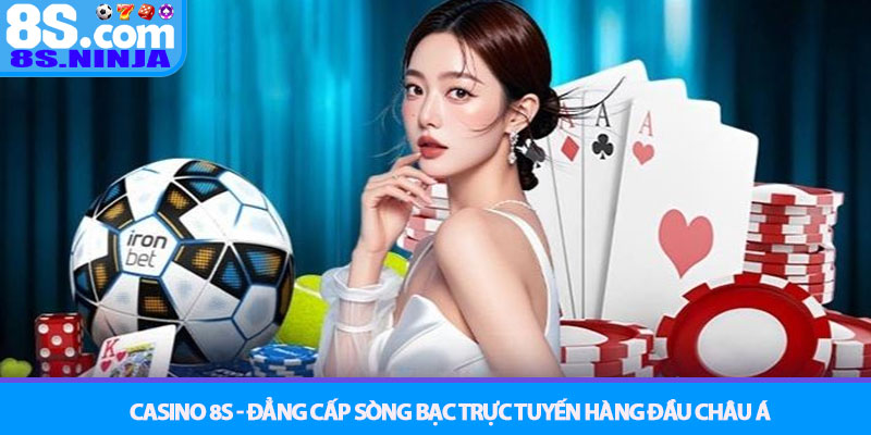 Casino 8S - Đẳng cấp sòng bạc trực tuyến hàng đầu Châu Á 1 Casino 8S - Đẳng cấp sòng bạc trực tuyến hàng đầu Châu Á