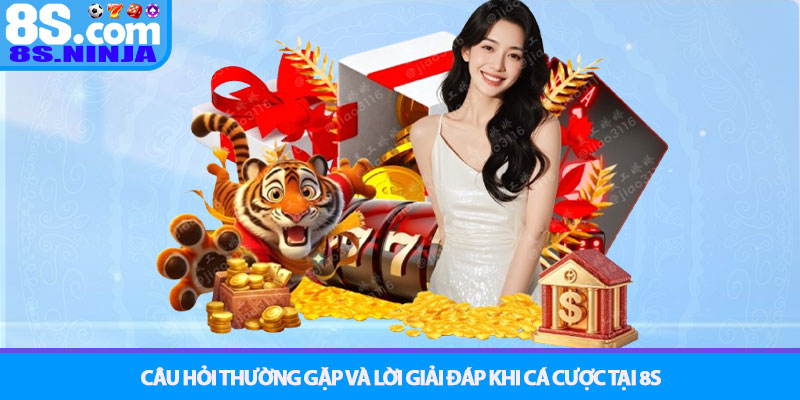 8S - Thương Hiệu Cá Cược Xanh Chín Đẳng Cấp Nhất 2025 4 Câu Hỏi Thường Gặp Và Lời Giải Đáp Khi Cá Cược Tại 8S