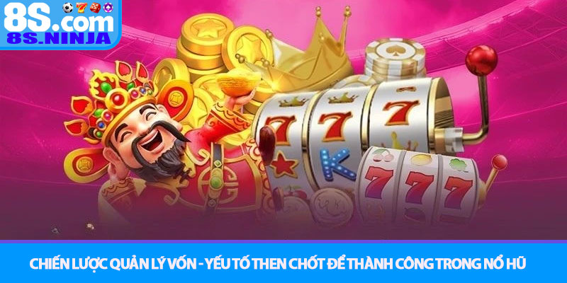 Cách chơi nổ hũ thắng lớn – Bí quyết săn Jackpot tại 8S 3 Chiến lược quản lý vốn - Yếu tố then chốt để thành công trong Nổ Hũ