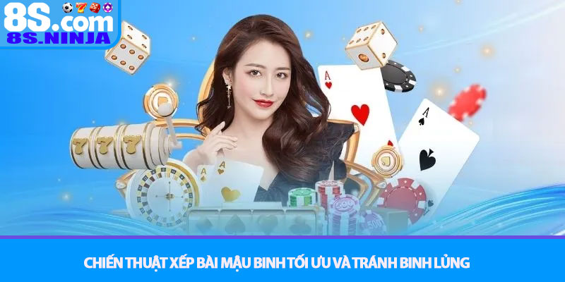 Mậu Binh – Chiến thuật xếp chi tối ưu và tính xập xám tại 8S 3 Chiến thuật xếp bài Mậu binh tối ưu và tránh Binh lủng