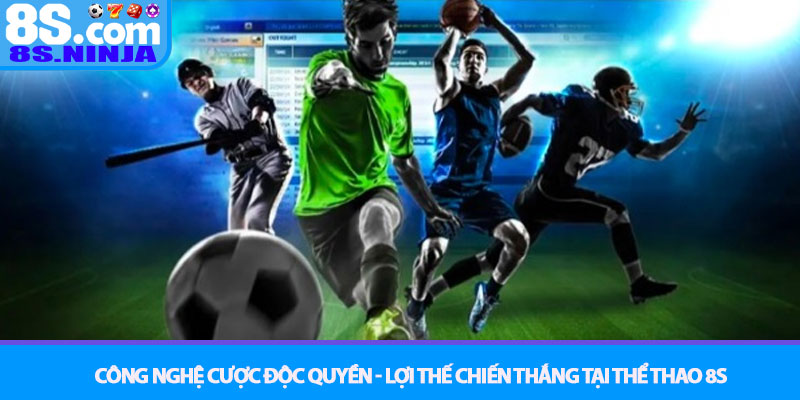 Thể Thao 8S - Thiên đường cá cược, dẫn đầu mọi cuộc đua 3 Công Nghệ Cược Độc Quyền - Lợi Thế Chiến Thắng Tại Thể Thao 8S