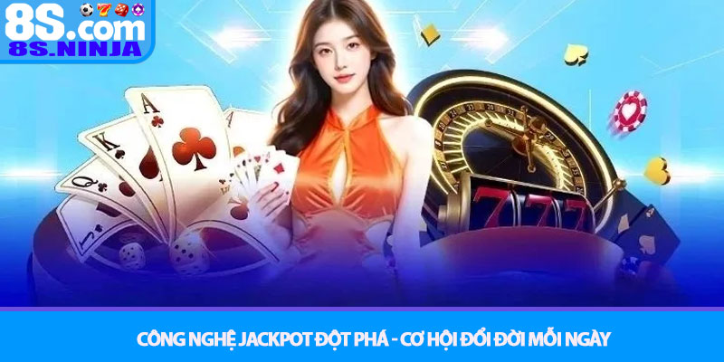 Nổ Hũ 8S - Vòng quay may mắn, săn Jackpot triệu đô dễ dàng 3 Công Nghệ Jackpot Đột Phá - Cơ Hội Đổi Đời Mỗi Ngày