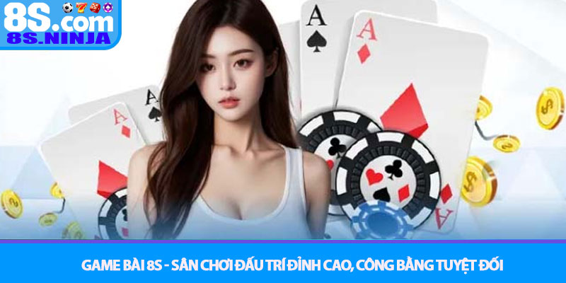 Game Bài 8S - Sân chơi đấu trí đỉnh cao, công bằng tuyệt đối 1 Game Bài 8S - Sân chơi đấu trí đỉnh cao, công bằng tuyệt đối