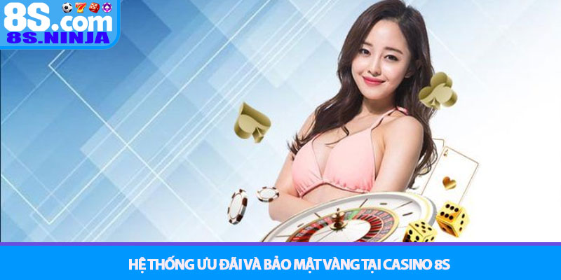 Casino 8S - Đẳng cấp sòng bạc trực tuyến hàng đầu Châu Á 4 Hệ Thống Ưu Đãi Và Bảo Mật Vàng Tại Casino 8S