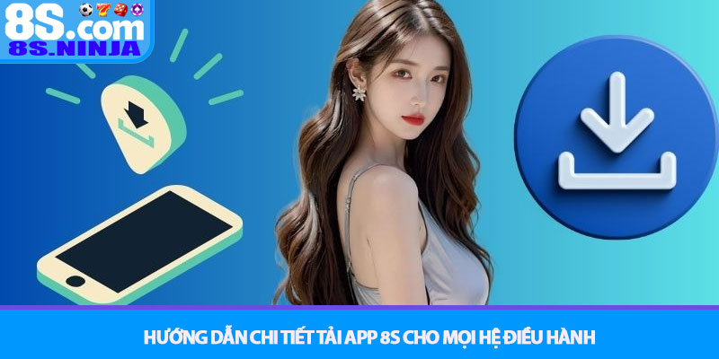 Tải app 8S - Trải nghiệm giải trí đẳng cấp mọi lúc mọi nơi 3 Hướng Dẫn Chi Tiết Tải App 8S Cho Mọi Hệ Điều Hành