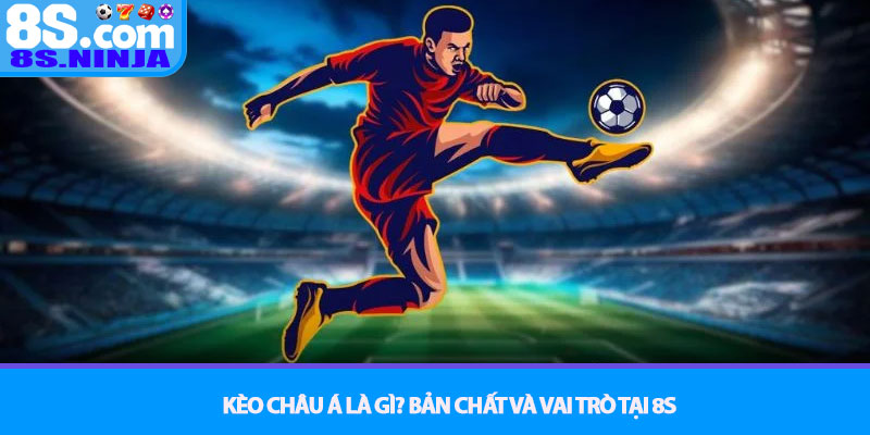 Kèo Châu Á – Nghệ thuật đánh cược cân bằng tại 8S 2 Kèo Châu Á là Gì Bản Chất và Vai Trò Tại 8S