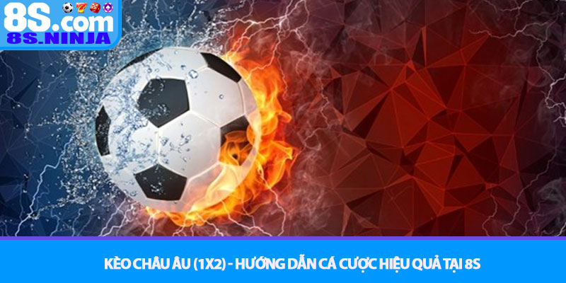 Kèo Châu Âu (1X2) - Hướng dẫn cá cược hiệu quả tại 8S 1 Kèo Châu Âu (1X2) - Hướng dẫn cá cược hiệu quả tại 8S
