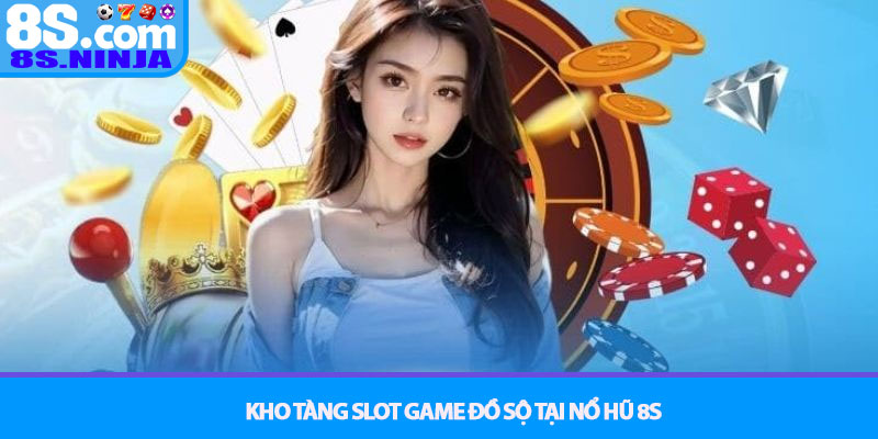 Nổ Hũ 8S - Vòng quay may mắn, săn Jackpot triệu đô dễ dàng 2 Kho Tàng Slot Game Đồ Sộ Tại Nổ Hũ 8S