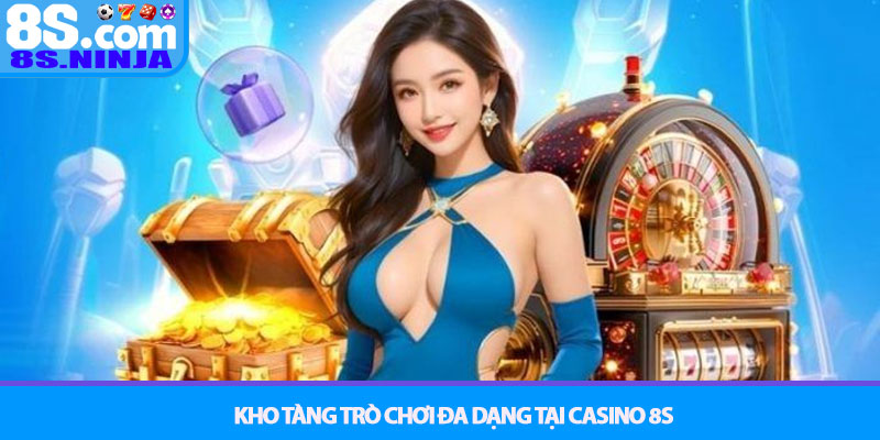 Casino 8S - Đẳng cấp sòng bạc trực tuyến hàng đầu Châu Á 3 Kho Tàng Trò Chơi Đa Dạng Tại Casino 8S