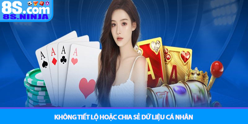 Chính sách Bảo mật 8S - Cam kết an toàn dữ liệu tuyệt đối 3 Không tiết lộ hoặc chia sẻ dữ liệu cá nhân