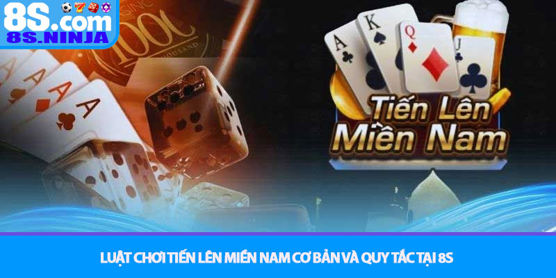 Tiến lên miền Nam – Tuyệt chiêu đánh bài đổi thưởng tại 8S 2 Luật chơi Tiến lên miền Nam cơ bản và quy tắc tại 8S