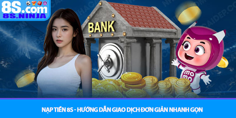 Nạp tiền 8S - Hướng dẫn giao dịch đơn giản nhanh gọn 3 Nạp tiền 8S - Hướng dẫn giao dịch đơn giản nhanh gọn