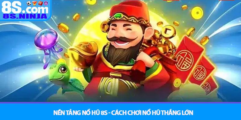 Cách chơi nổ hũ thắng lớn – Bí quyết săn Jackpot tại 8S 4 Nền tảng Nổ Hũ 8S - Cách chơi nổ hũ thắng lớn