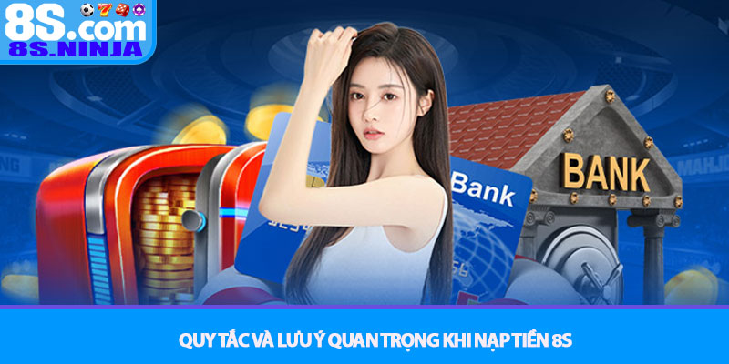 Nạp tiền 8S - Hướng dẫn giao dịch đơn giản nhanh gọn 3 Quy tắc và lưu ý quan trọng khi Nạp tiền 8S