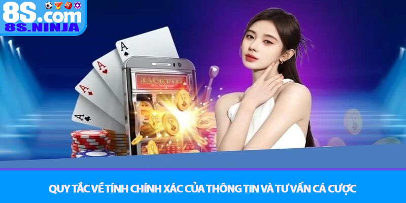 Miễn Trừ Trách Nhiệm 8S – Chính Sách An Toàn và Minh Bạch 2 Quy tắc về tính chính xác của thông tin và tư vấn cá cược