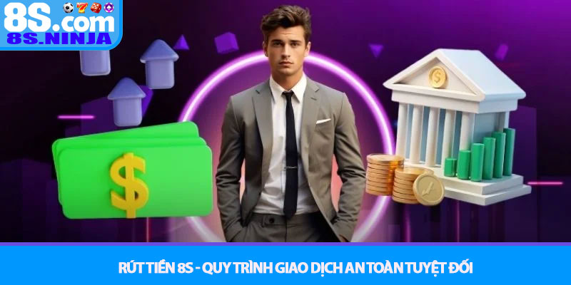 Rút tiền 8S - Quy trình giao dịch an toàn tuyệt đối 2 Rút tiền 8S - Quy trình giao dịch an toàn tuyệt đối