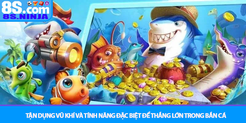 Bắn cá đổi thưởng - Bí quyết săn cá khủng kiếm xu lớn tại 8S 3 Tận dụng Vũ khí và Tính năng đặc biệt để thắng lớn trong Bắn cá