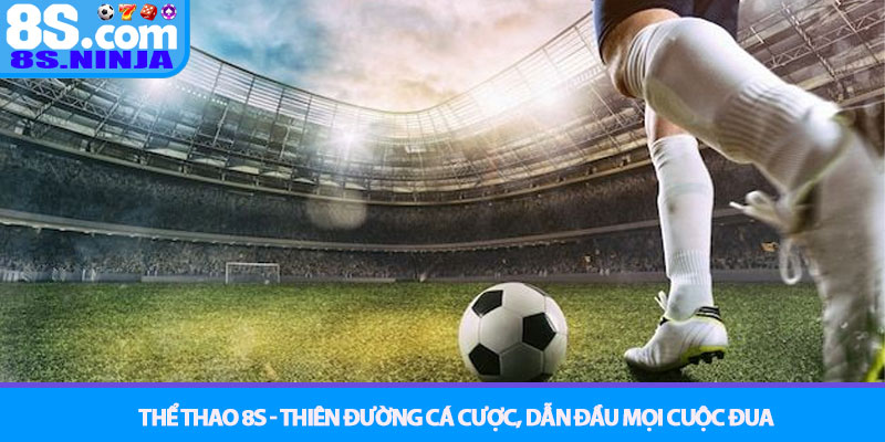 Thể Thao 8S - Thiên đường cá cược, dẫn đầu mọi cuộc đua 1 Thể Thao 8S - Thiên đường cá cược, dẫn đầu mọi cuộc đua