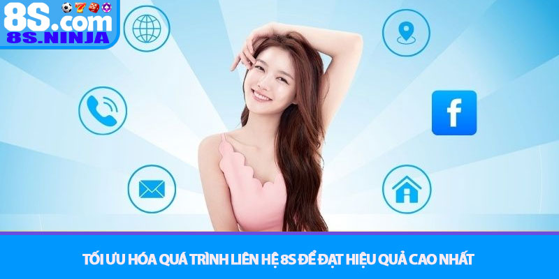 Liên hệ 8S - Kênh hỗ trợ khách hàng chuyên nghiệp 24/7 3 Tối ưu hóa quá trình Liên hệ 8S để đạt hiệu quả cao nhất