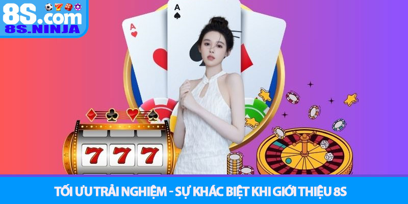 Giới thiệu 8S - Nền tảng giải trí cá cược đẳng cấp quốc tế 1 Tối ưu trải nghiệm - Sự khác biệt khi Giới thiệu 8S