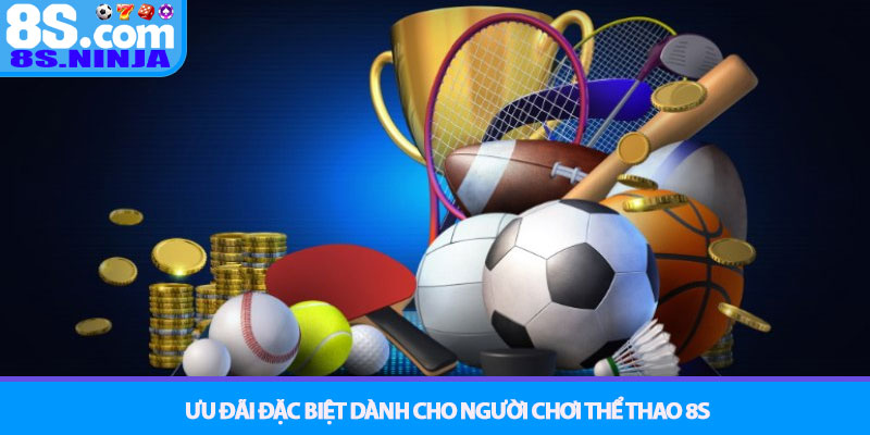Thể Thao 8S - Thiên đường cá cược, dẫn đầu mọi cuộc đua 4 Ưu Đãi Đặc Biệt Dành Cho Người Chơi Thể Thao 8S