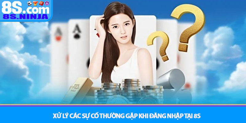Đăng nhập 8S - Hướng dẫn truy cập tài khoản chỉ với vài bước 3 Xử lý các sự cố thường gặp khi Đăng nhập tại 8S